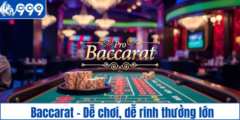 Baccarat – Dễ chơi, dễ rinh thưởng lớn