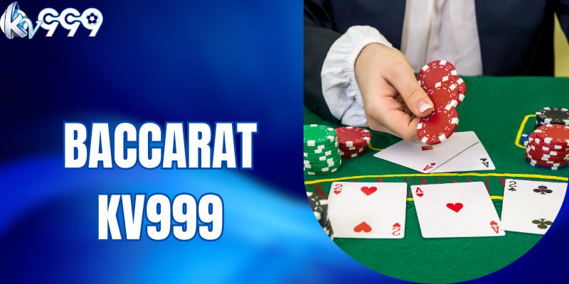 Baccarat KV999 - Trải Nghiệm Game Bài Hàng Đầu Năm 2025