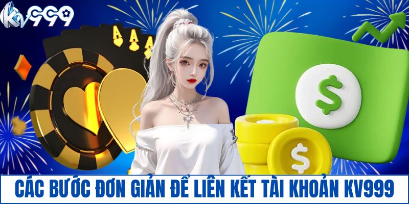 Các bước đơn giản để liên kết tài khoản KV999