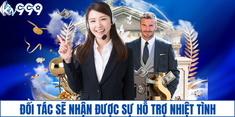 Đối tác sẽ nhận được sự hỗ trợ nhiệt tình của nền tảng