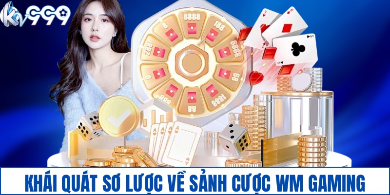Khái quát sơ lược về sảnh cược WM Gaming