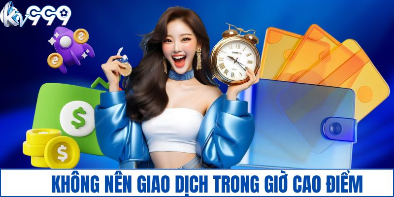 Không nên giao dịch trong giờ cao điểm