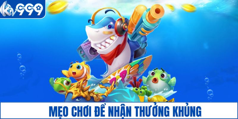 Mẹo chơi giúp bạn nhận về phần thưởng khủng
