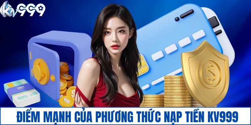 Những điểm mạnh của phương thức nạp tiền KV999