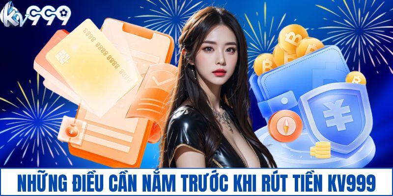 Những điều cần nắm trước khi rút tiền KV999