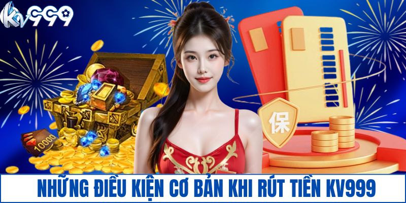 Những điều kiện cơ bản khi rút tiền KV999