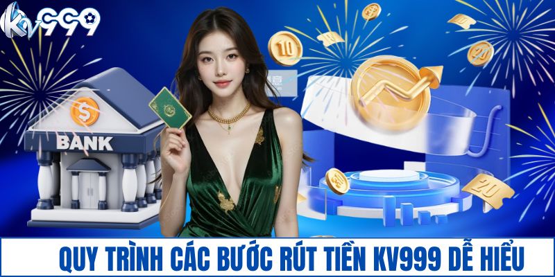 Quy trình các bước rút tiền KV999 dễ hiểu