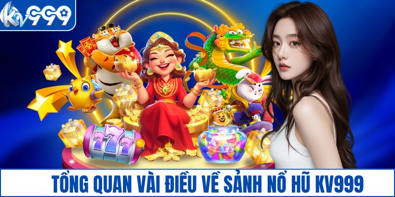 Tổng quan vài điều về sảnh nổ hũ KV999